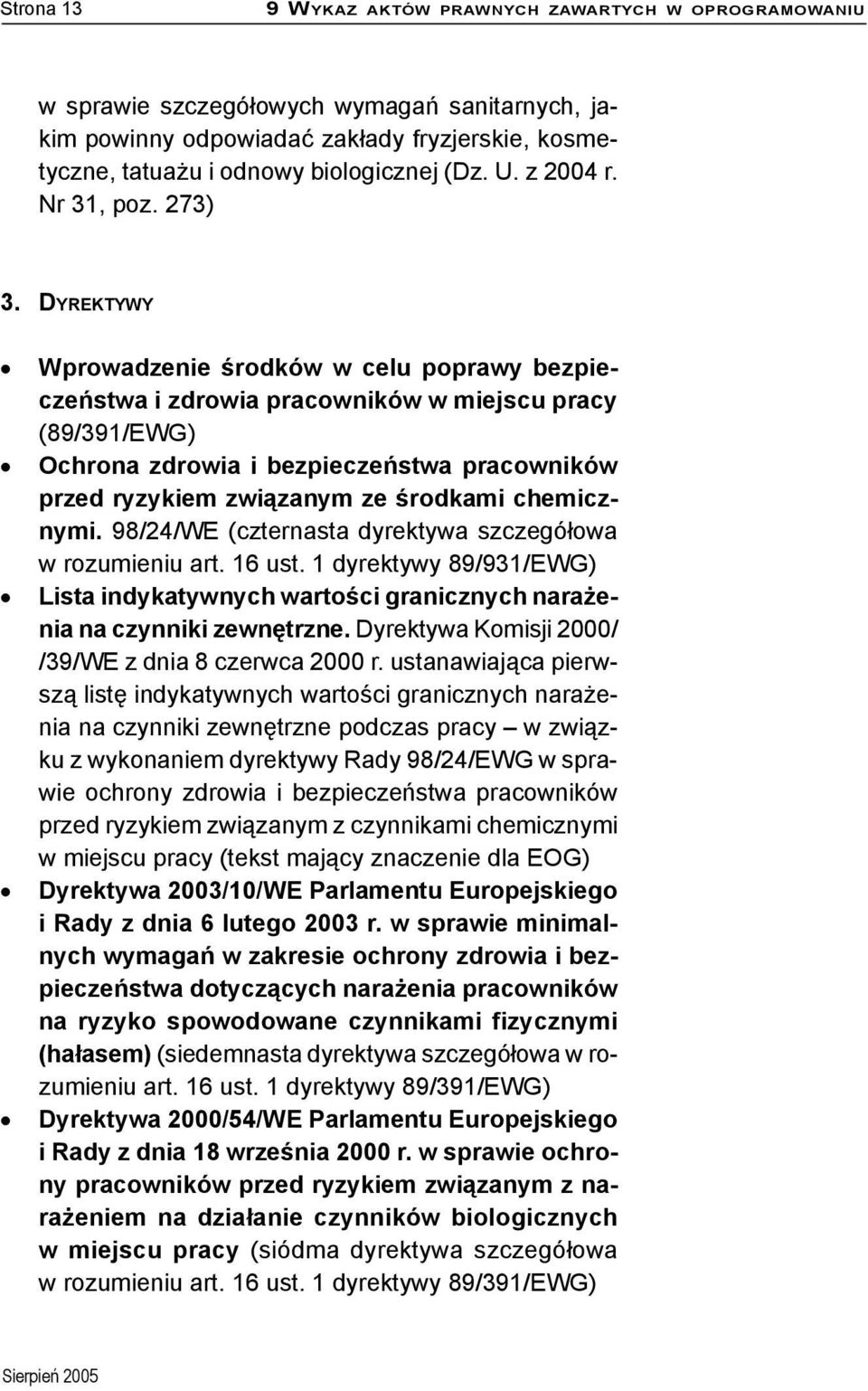 DYREKTYWY Wprowadzenie środków w celu poprawy bezpieczeństwa i zdrowia pracowników w miejscu pracy (89/391/EWG) Ochrona zdrowia i bezpieczeństwa pracowników przed ryzykiem związanym ze środkami