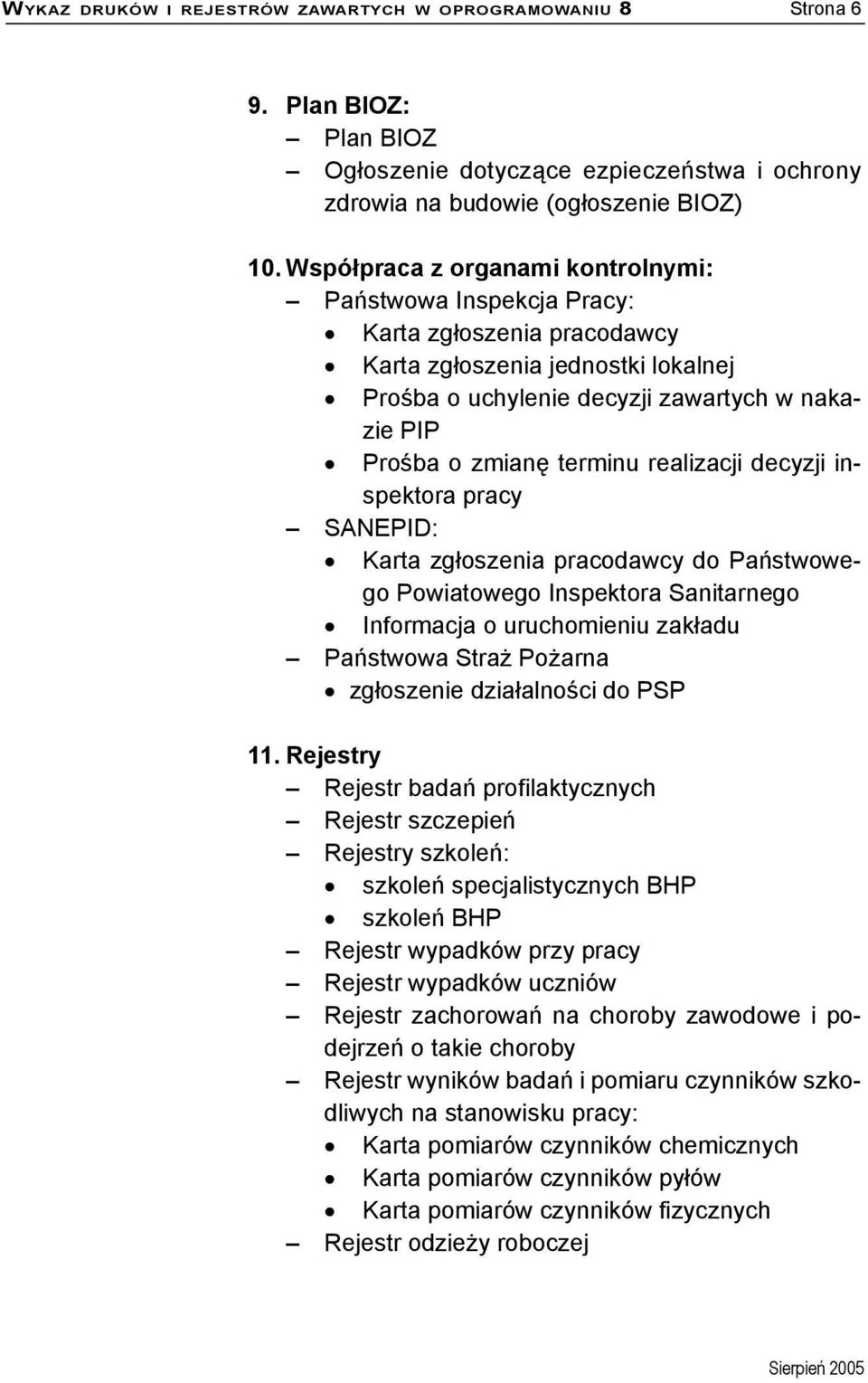 terminu realizacji decyzji inspektora pracy SANEPID: Karta zgłoszenia pracodawcy do Państwowego Powiatowego Inspektora Sanitarnego Informacja o uruchomieniu zakładu Państwowa Straż Pożarna zgłoszenie