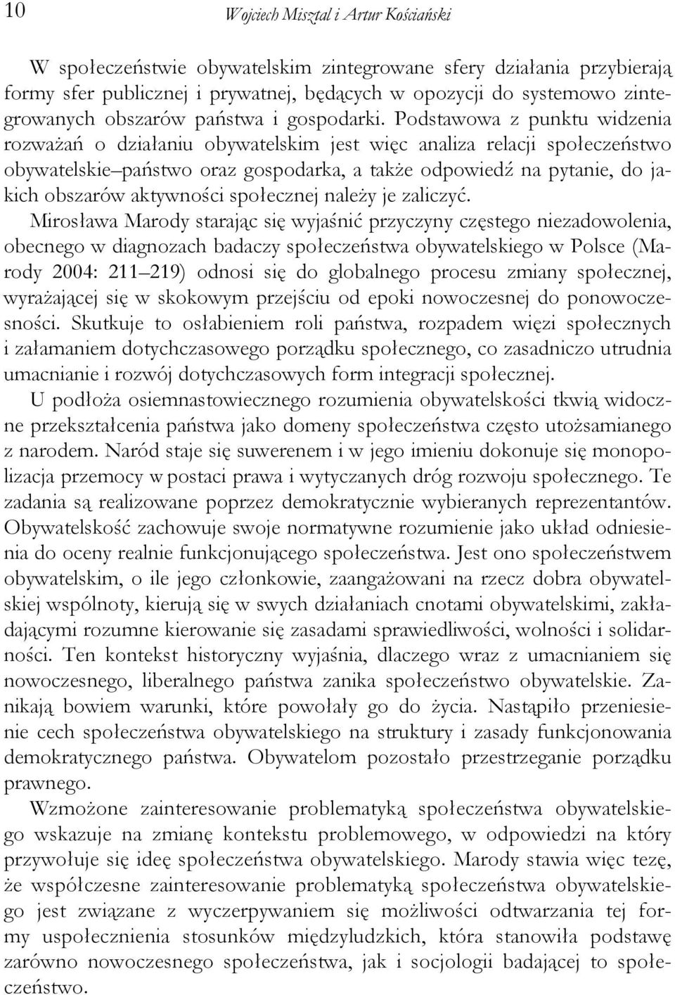 Podstawowa z punktu widzenia rozważań o działaniu obywatelskim jest więc analiza relacji społeczeństwo obywatelskie państwo oraz gospodarka, a także odpowiedź na pytanie, do jakich obszarów