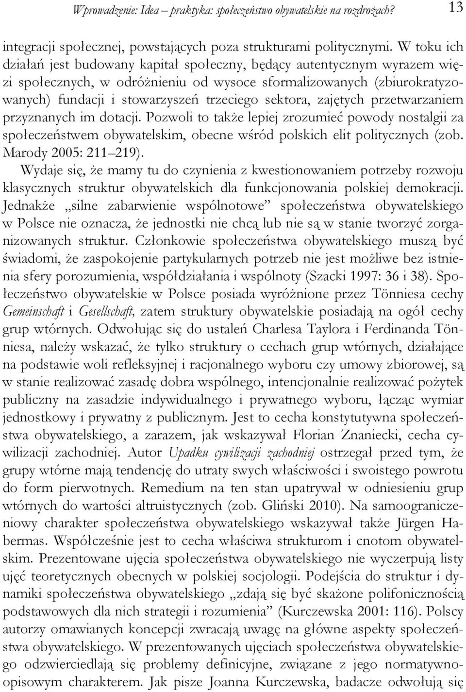 sektora, zajętych przetwarzaniem przyznanych im dotacji. Pozwoli to także lepiej zrozumieć powody nostalgii za społeczeństwem obywatelskim, obecne wśród polskich elit politycznych (zob.