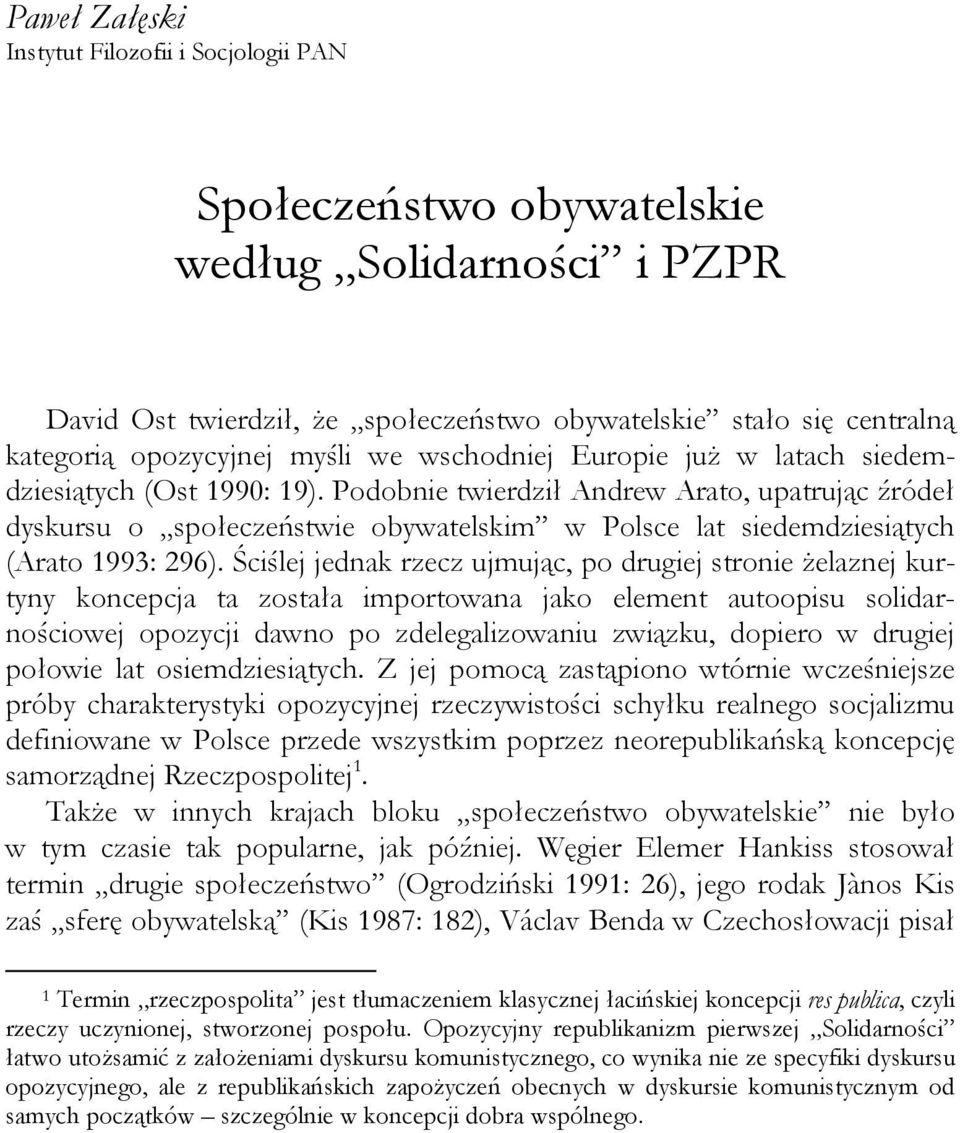 Podobnie twierdził Andrew Arato, upatrując źródeł dyskursu o społeczeństwie obywatelskim w Polsce lat siedemdziesiątych (Arato 1993: 296).