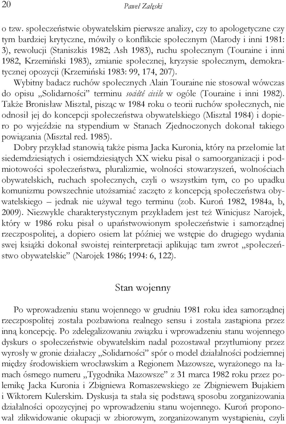 społecznym (Touraine i inni 1982, Krzemiński 1983), zmianie społecznej, kryzysie społecznym, demokratycznej opozycji (Krzemiński 1983: 99, 174, 207).