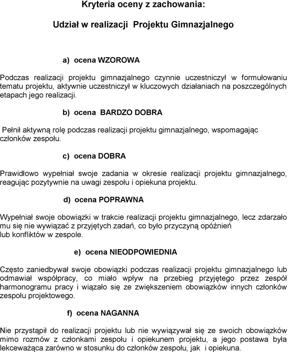 c) ocena DOBRA Prawidłowo wypełniał swoje zadania w okresie realizacji projektu gimnazjalnego, reagując pozytywnie na uwagi zespołu i opiekuna projektu.