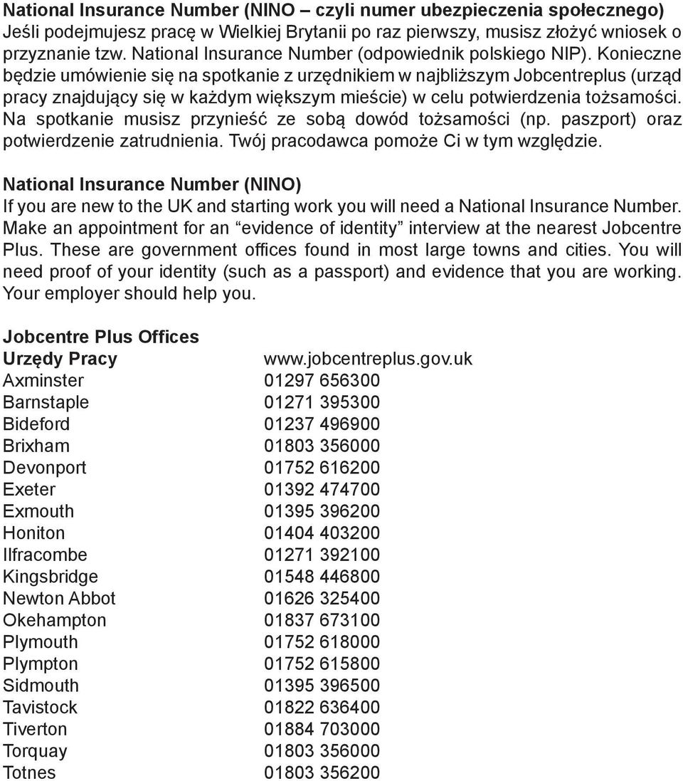 Konieczne będzie umówienie się na spotkanie z urzędnikiem w najbliższym Jobcentreplus (urząd pracy znajdujący się w każdym większym mieście) w celu potwierdzenia tożsamości.