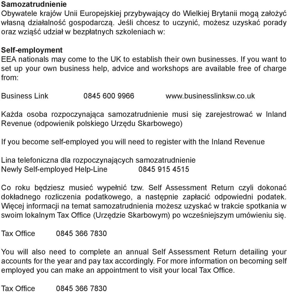 If you want to set up your own business help, advice and workshops are available free of charge from: Business Link 0845 600 9966 www.businesslinksw.co.