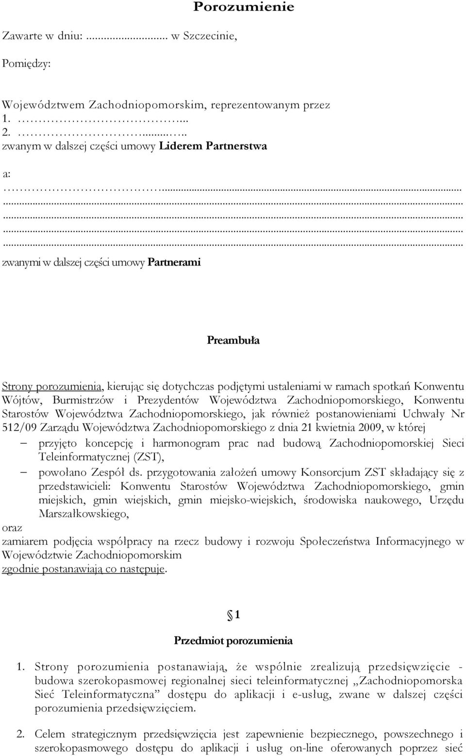 Zachodniopomorskiego, Konwentu Starostów Województwa Zachodniopomorskiego, jak równieŝ postanowieniami Uchwały Nr 512/09 Zarządu Województwa Zachodniopomorskiego z dnia 21 kwietnia 2009, w której