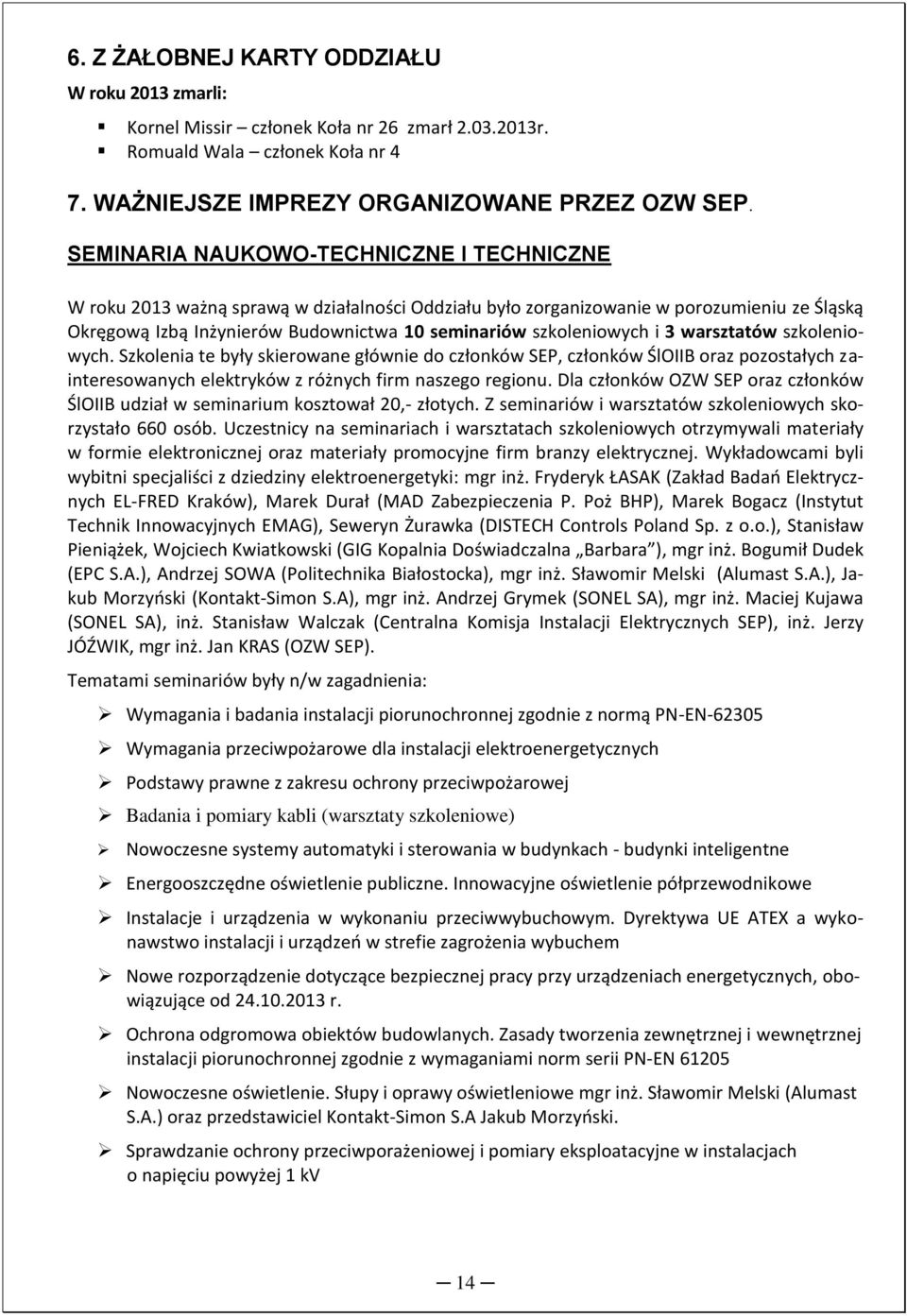 szkoleniowych i 3 warsztatów szkoleniowych. Szkolenia te były skierowane głównie do członków SEP, członków ŚlOIIB oraz pozostałych zainteresowanych elektryków z różnych firm naszego regionu.