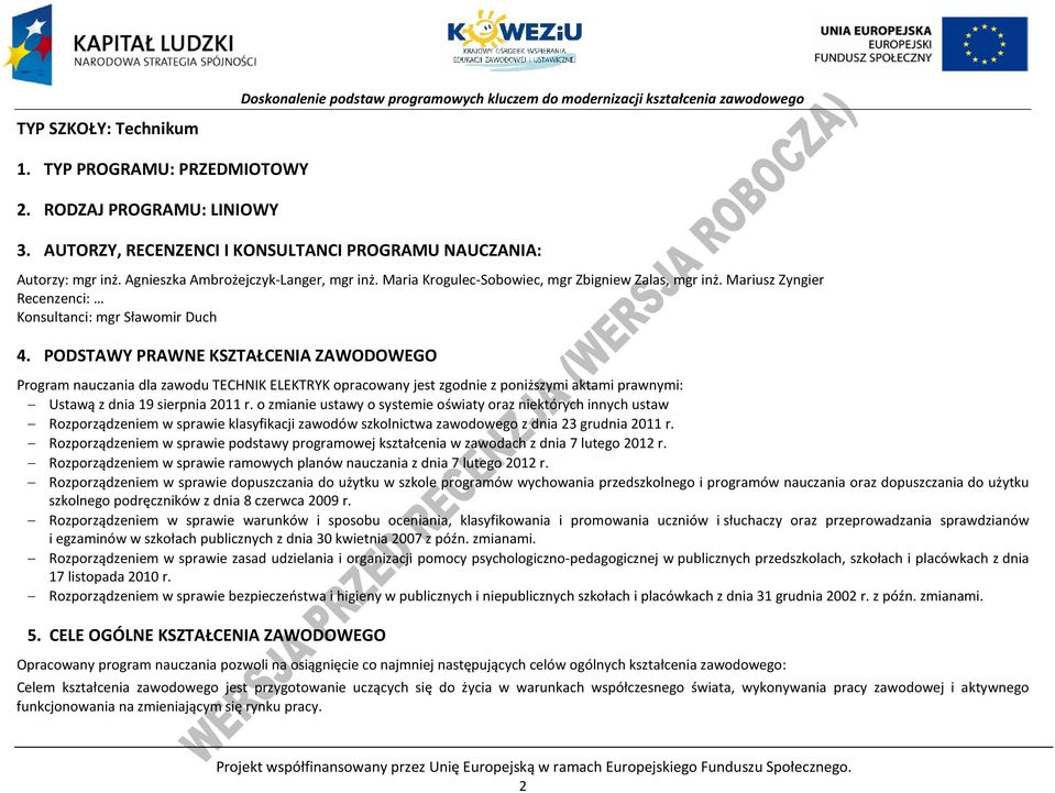 ODSTAWY RAWNE KSZTAŁENIA ZAWODOWEGO rogram nauczania dla zawodu TEHNIK ELEKTRYK opracowany jest zgodnie z poniższymi aktami prawnymi: Ustawą z dnia 19 sierpnia 2011 r.