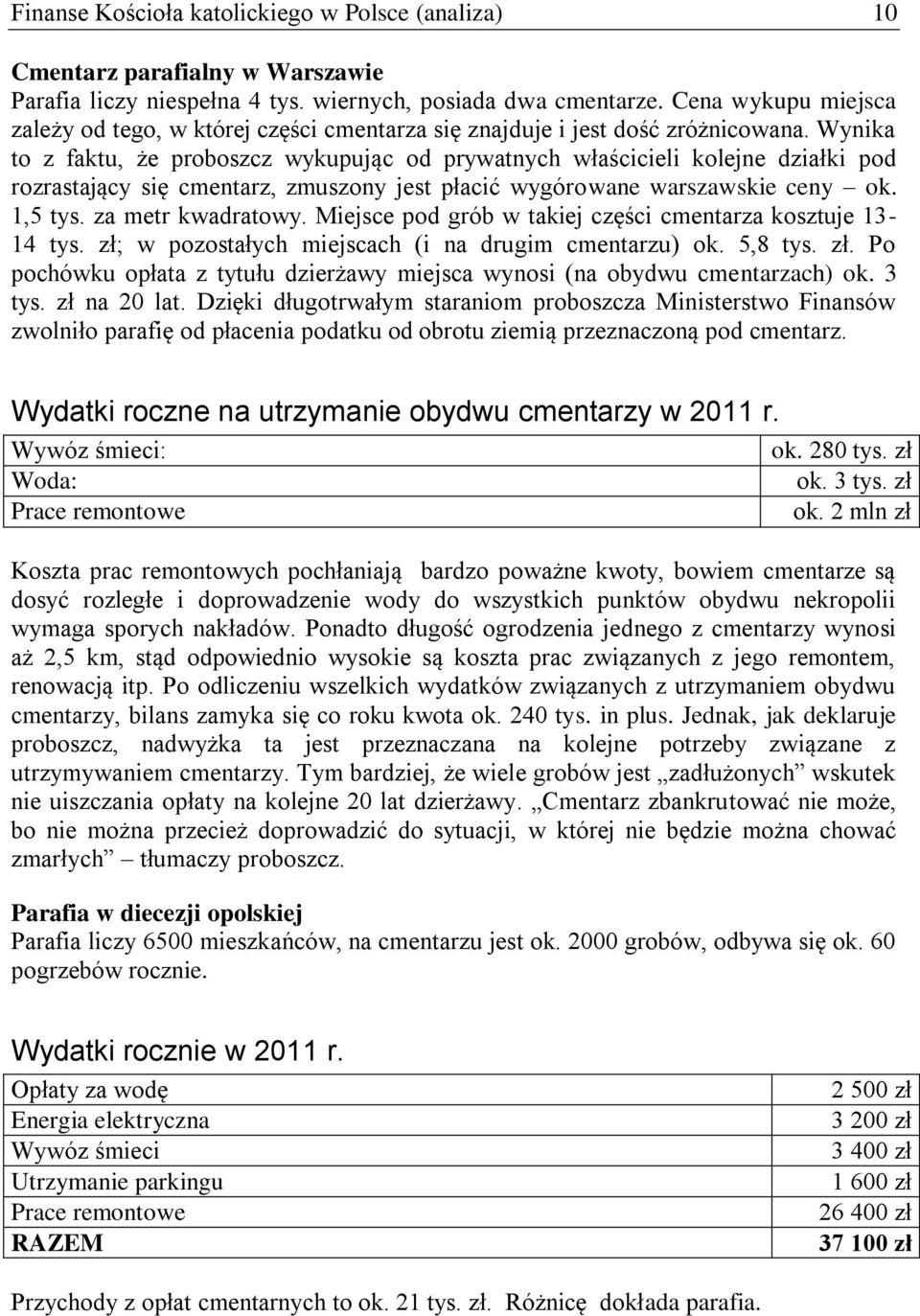 Wynika to z faktu, że proboszcz wykupując od prywatnych właścicieli kolejne działki pod rozrastający się cmentarz, zmuszony jest płacić wygórowane warszawskie ceny ok. 1,5 tys. za metr kwadratowy.