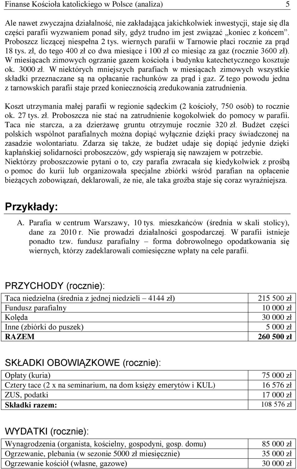 W miesiącach zimowych ogrzanie gazem kościoła i budynku katechetycznego kosztuje ok. 3000 zł.