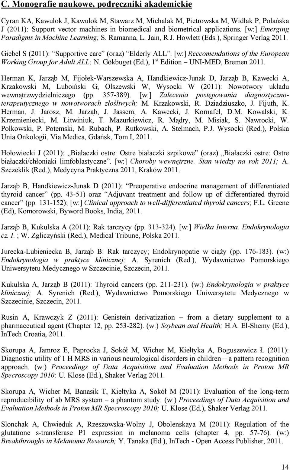 [w:] Reccomendations of the European Working Group for Adult ALL; N. Gökbuget (Ed.), 1 st Edition UNI-MED, Bremen 2011.