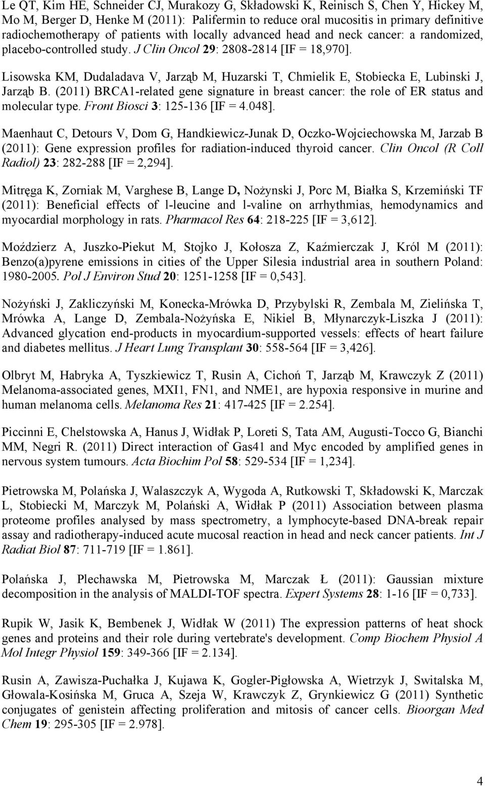 Lisowska KM, Dudaladava V, Jarząb M, Huzarski T, Chmielik E, Stobiecka E, Lubinski J, Jarząb B. (2011) BRCA1-related gene signature in breast cancer: the role of ER status and molecular type.
