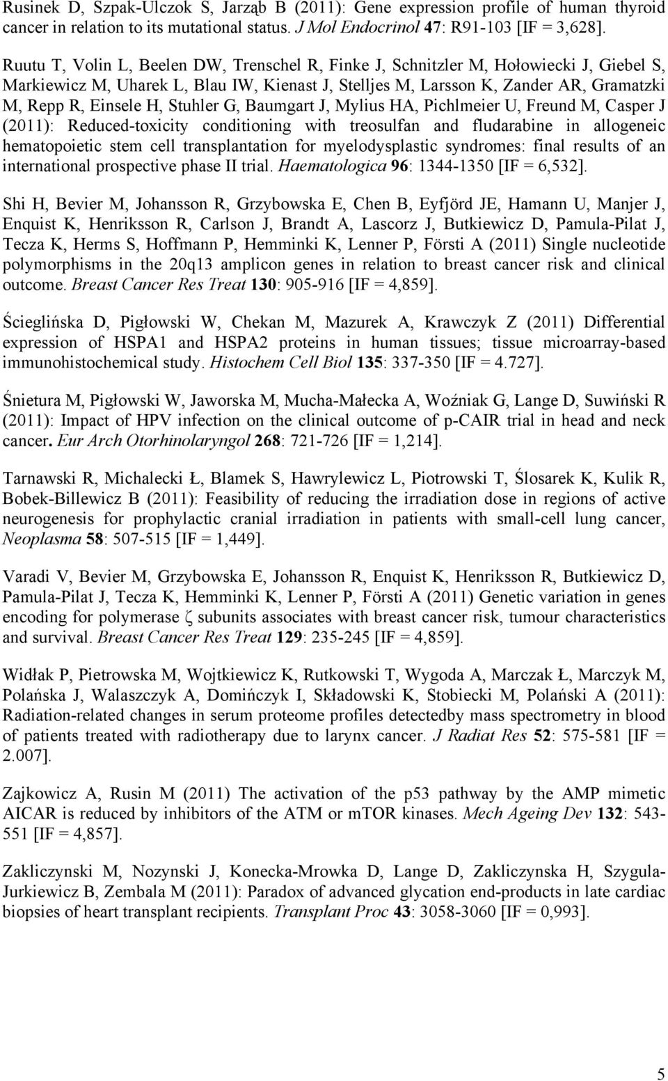 Stuhler G, Baumgart J, Mylius HA, Pichlmeier U, Freund M, Casper J (2011): Reduced-toxicity conditioning with treosulfan and fludarabine in allogeneic hematopoietic stem cell transplantation for