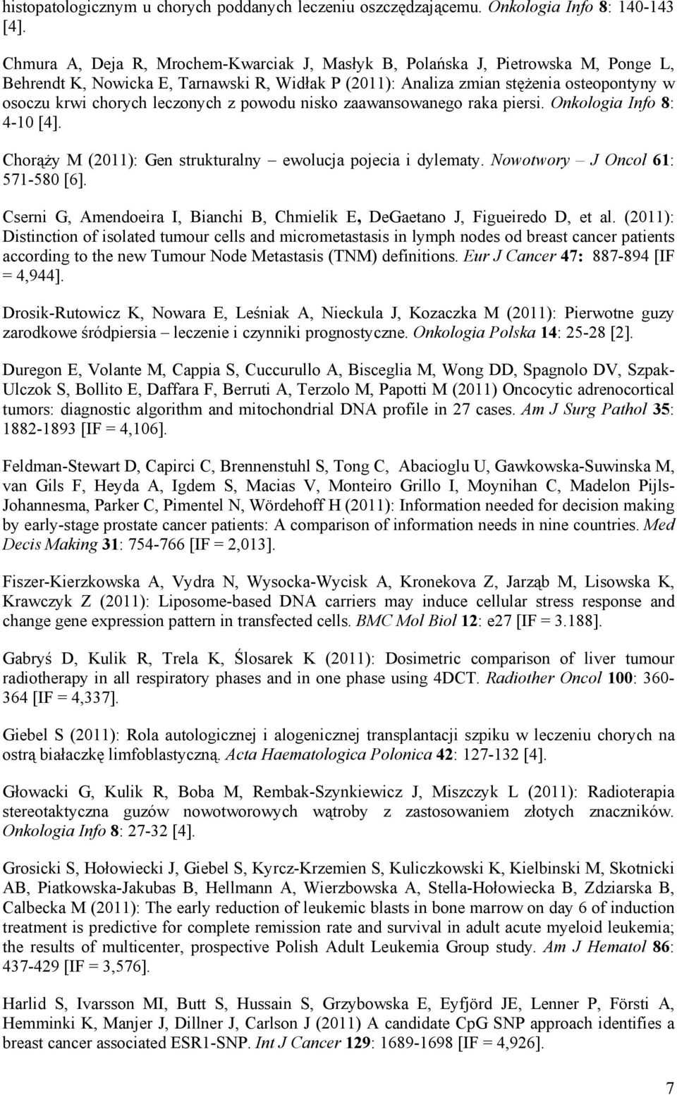 leczonych z powodu nisko zaawansowanego raka piersi. Onkologia Info 8: 4-10 [4]. Chorąży M (2011): Gen strukturalny ewolucja pojecia i dylematy. Nowotwory J Oncol 61: 571-580 [6].