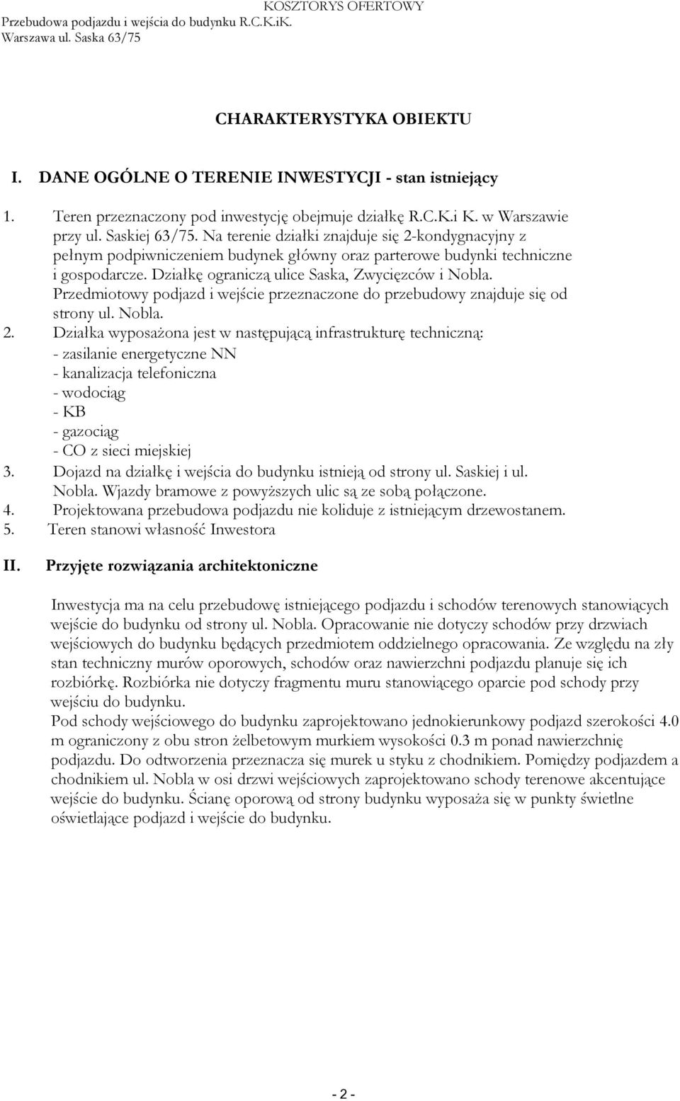 Przedmiotowy podjazd i wejście przeznaczone do przebudowy znajduje się od strony ul. Nobla. 2.