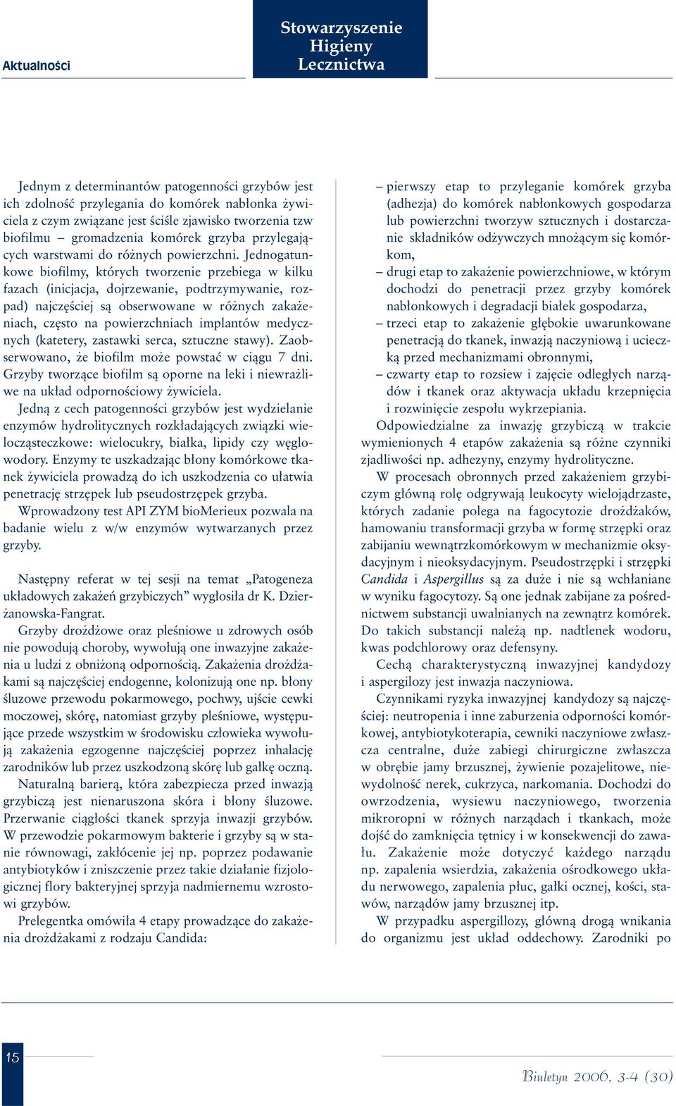 Jednogatunkowe biofilmy, których tworzenie przebiega w kilku fazach (inicjacja, dojrzewanie, podtrzymywanie, rozpad) najcz Êciej sà obserwowane w ró nych zaka eniach, cz sto na powierzchniach