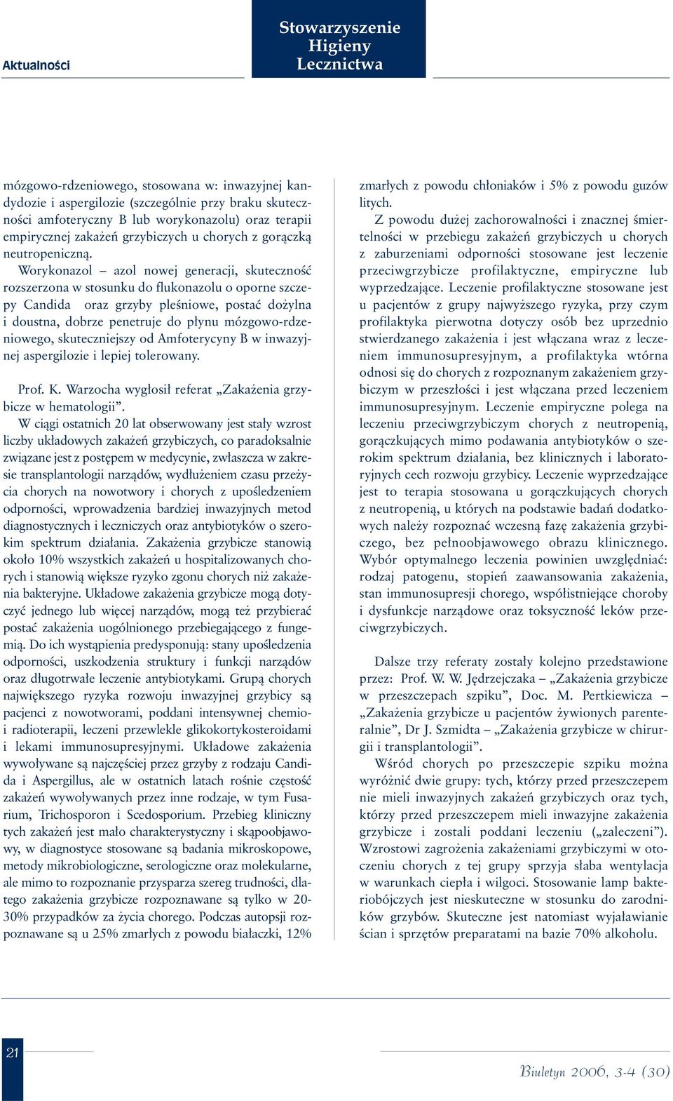 Worykonazol azol nowej generacji, skutecznoêç rozszerzona w stosunku do flukonazolu o oporne szczepy Candida oraz grzyby pleêniowe, postaç do ylna i doustna, dobrze penetruje do p ynu