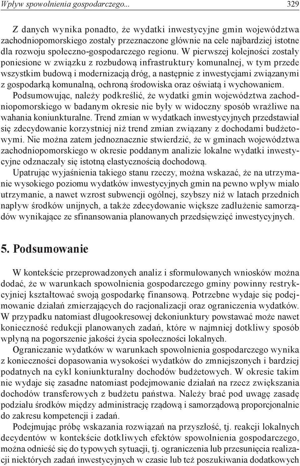 W pierwszej kolejności zostały poniesione w związku z rozbudową infrastruktury komunalnej, w tym przede wszystkim budową i modernizacją dróg, a następnie z inwestycjami związanymi z gospodarką