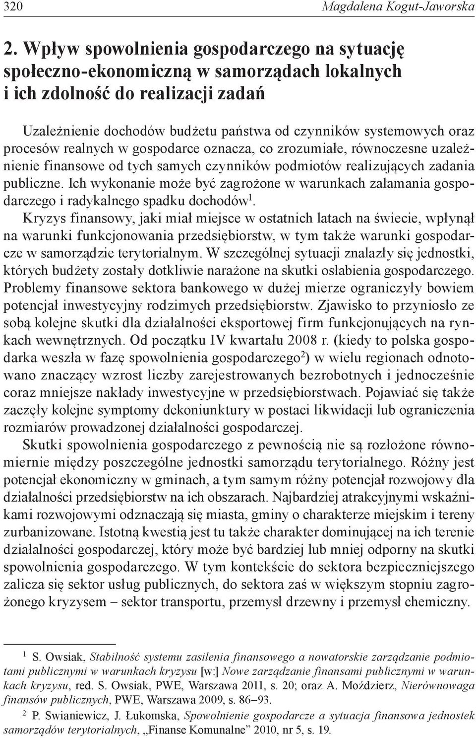 procesów realnych w gospodarce oznacza, co zrozumiałe, równoczesne uzależnienie finansowe od tych samych czynników podmiotów realizujących zadania publiczne.