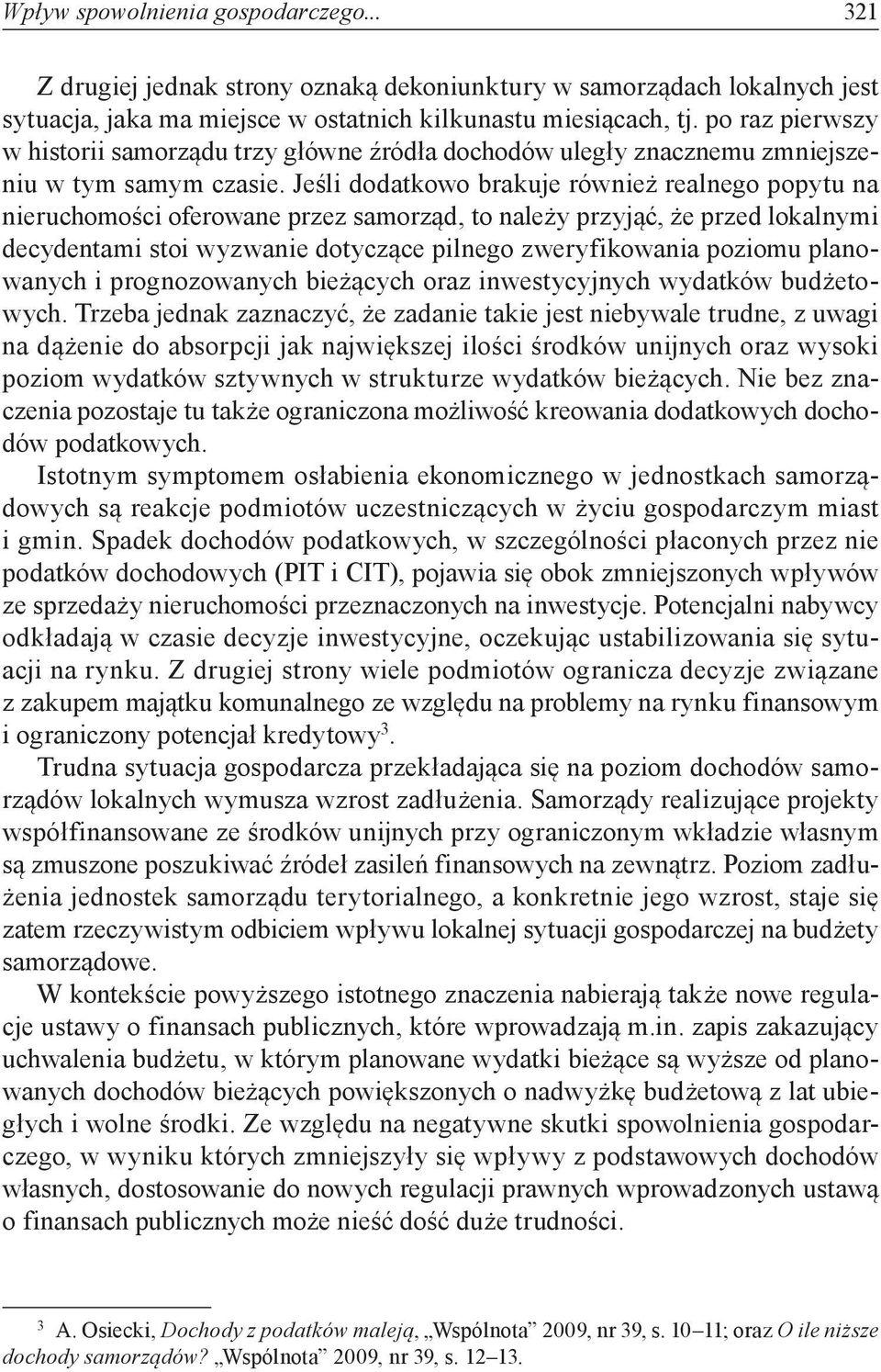 Jeśli dodatkowo brakuje również realnego popytu na nieruchomości oferowane przez samorząd, to należy przyjąć, że przed lokalnymi decydentami stoi wyzwanie dotyczące pilnego zweryfikowania poziomu