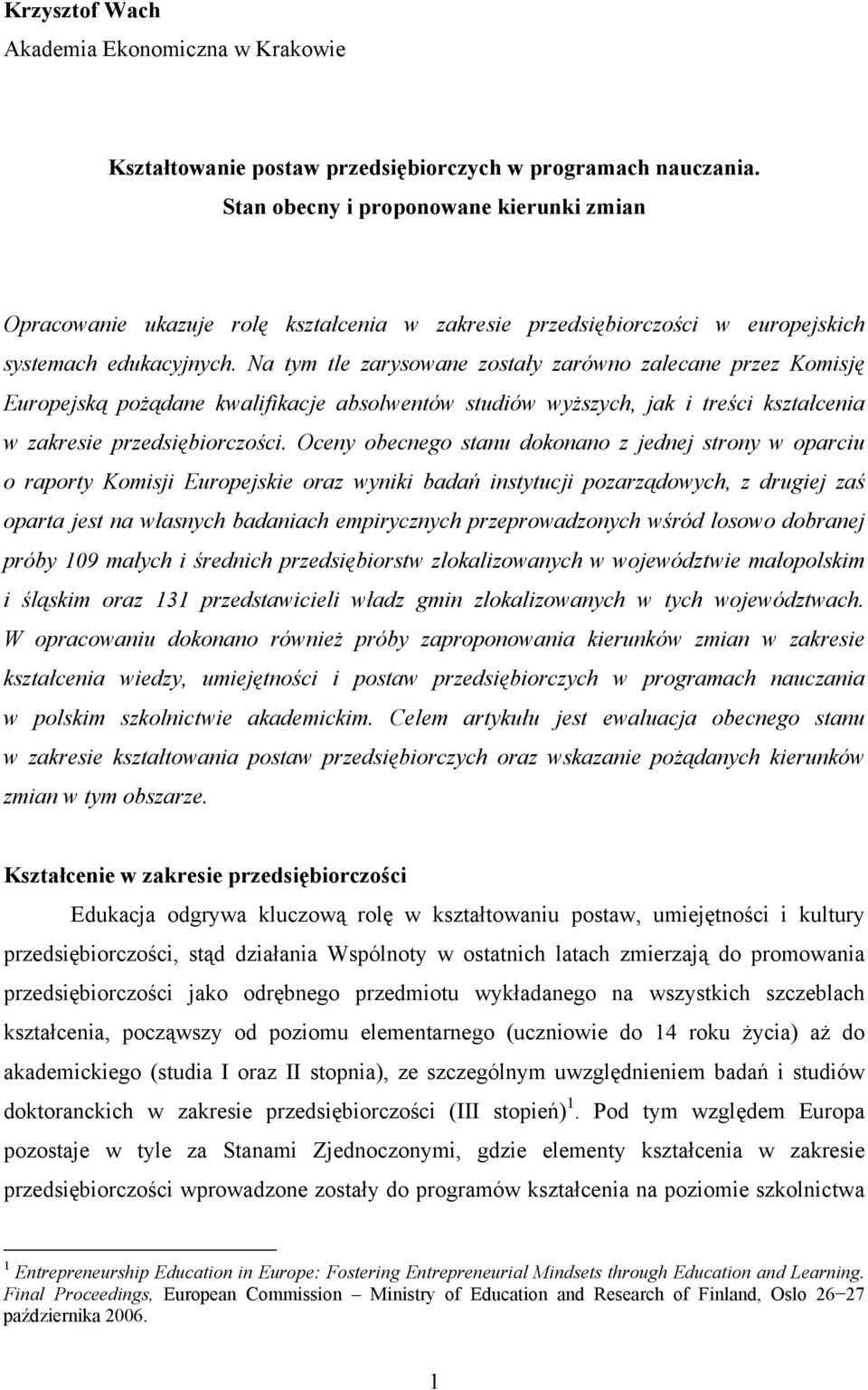 Na tym tle zarysowane zostały zarówno zalecane przez Komisję Europejską pożądane kwalifikacje absolwentów studiów wyższych, jak i treści kształcenia w zakresie przedsiębiorczości.