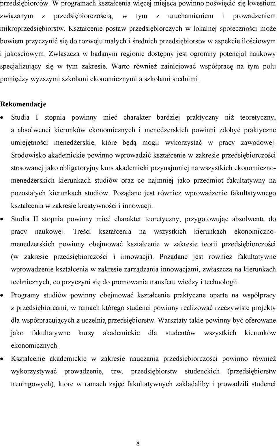 Zwłaszcza w badanym regionie dostępny jest ogromny potencjał naukowy specjalizujący się w tym zakresie.