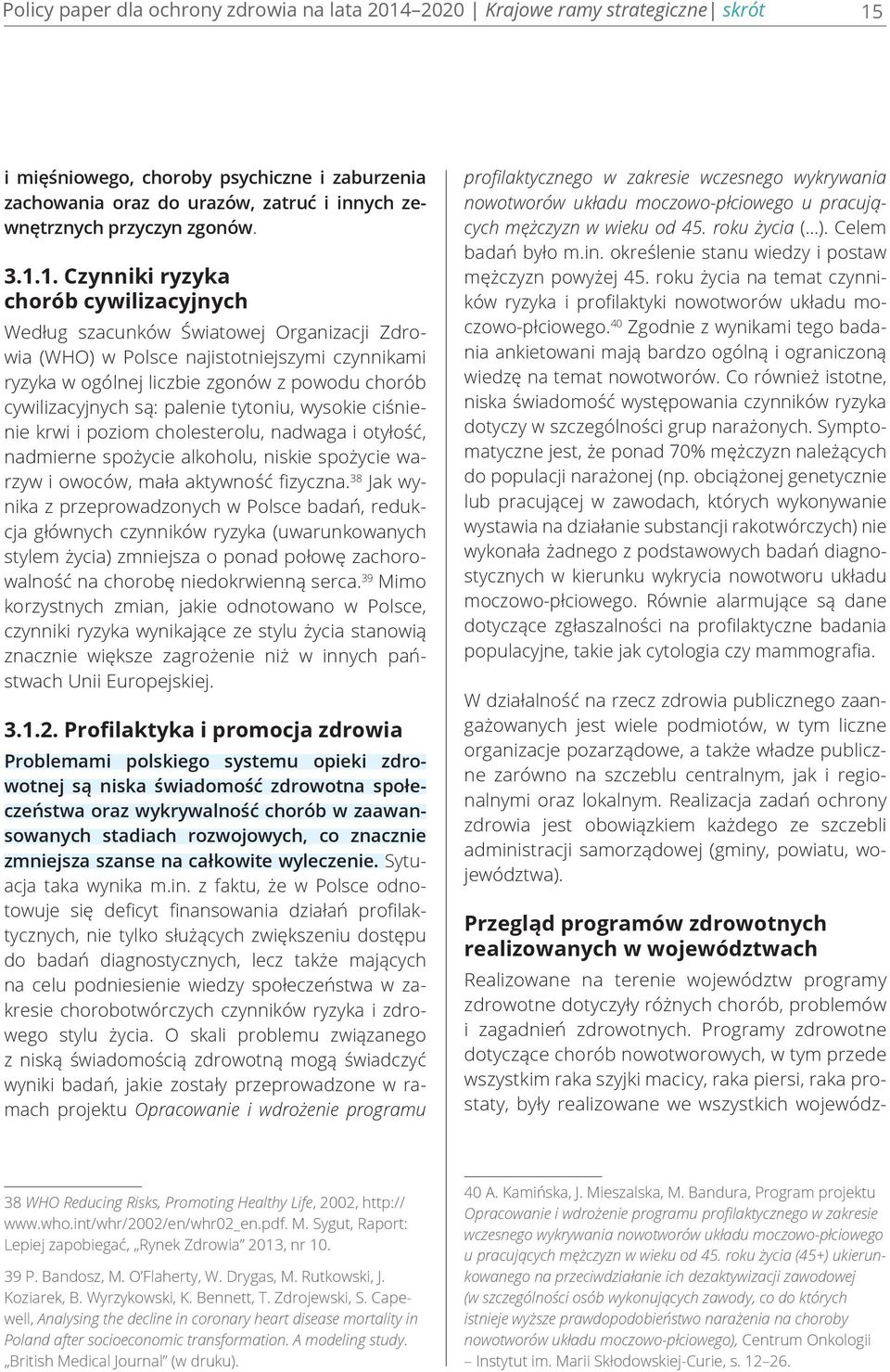 1. Czynniki ryzyka chorób cywilizacyjnych Według szacunków Światowej Organizacji Zdrowia (WHO) w Polsce najistotniejszymi czynnikami ryzyka w ogólnej liczbie zgonów z powodu chorób cywilizacyjnych