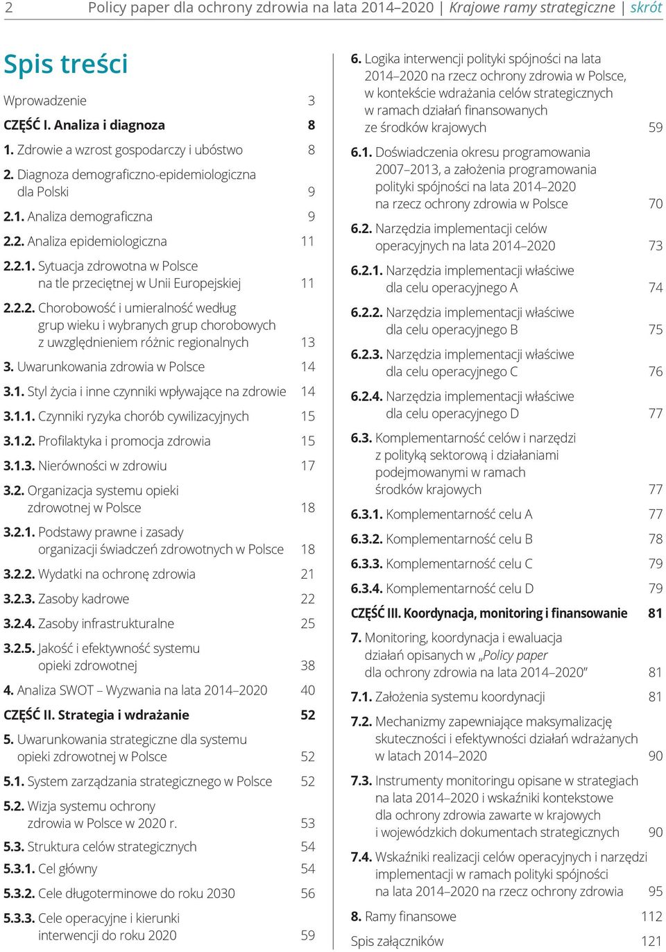 Uwarunkowania zdrowia w Polsce 14 3.1. Styl życia i inne czynniki wpływające na zdrowie 14 3.1.1. Czynniki ryzyka chorób cywilizacyjnych 15 3.1.2. Profilaktyka i promocja zdrowia 15 3.1.3. Nierówności w zdrowiu 17 3.