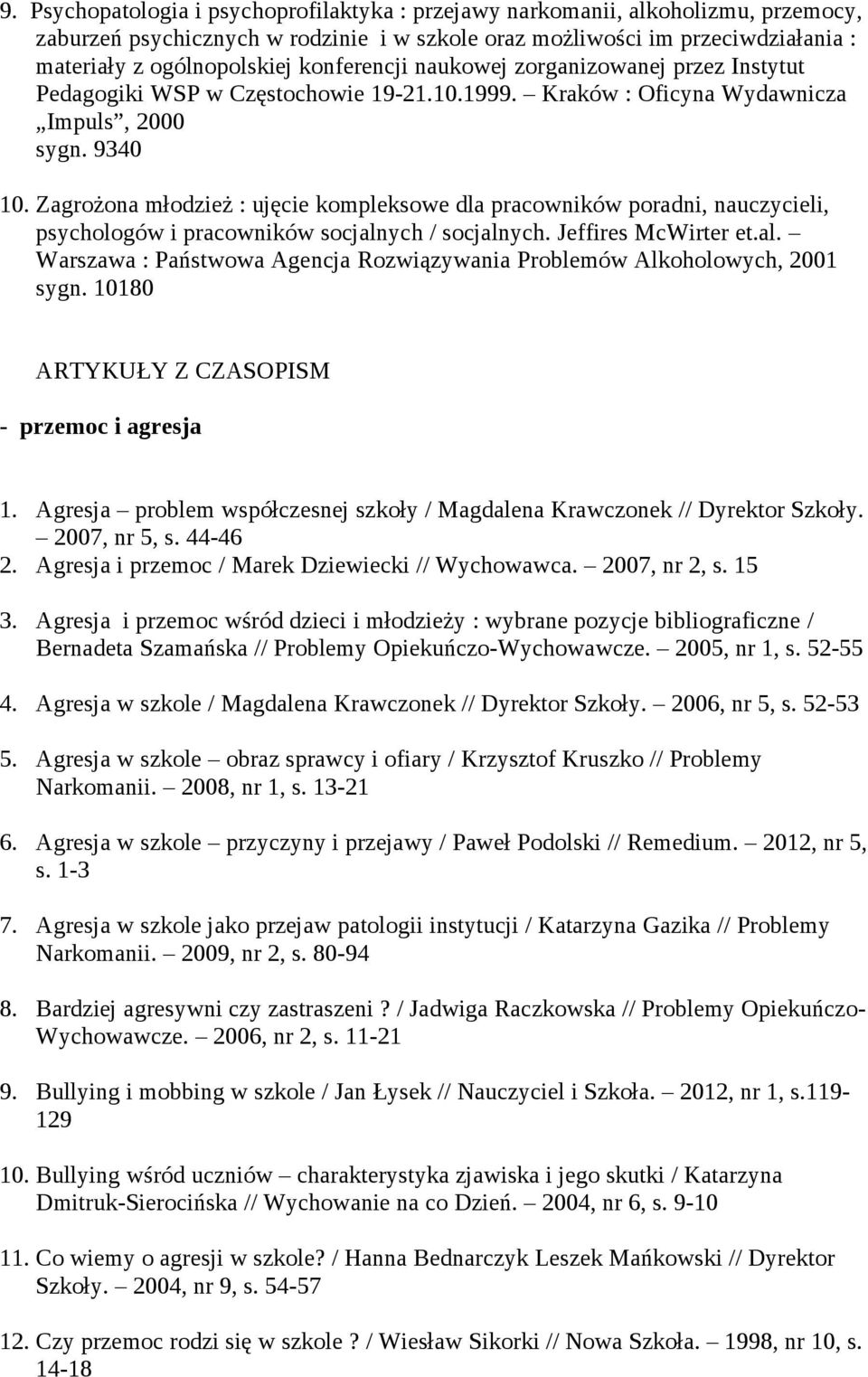 Zagrożona młodzież : ujęcie kompleksowe dla pracowników poradni, nauczycieli, psychologów i pracowników socjalnych / socjalnych. Jeffires McWirter et.al. Warszawa : Państwowa Agencja Rozwiązywania Problemów Alkoholowych, 2001 sygn.