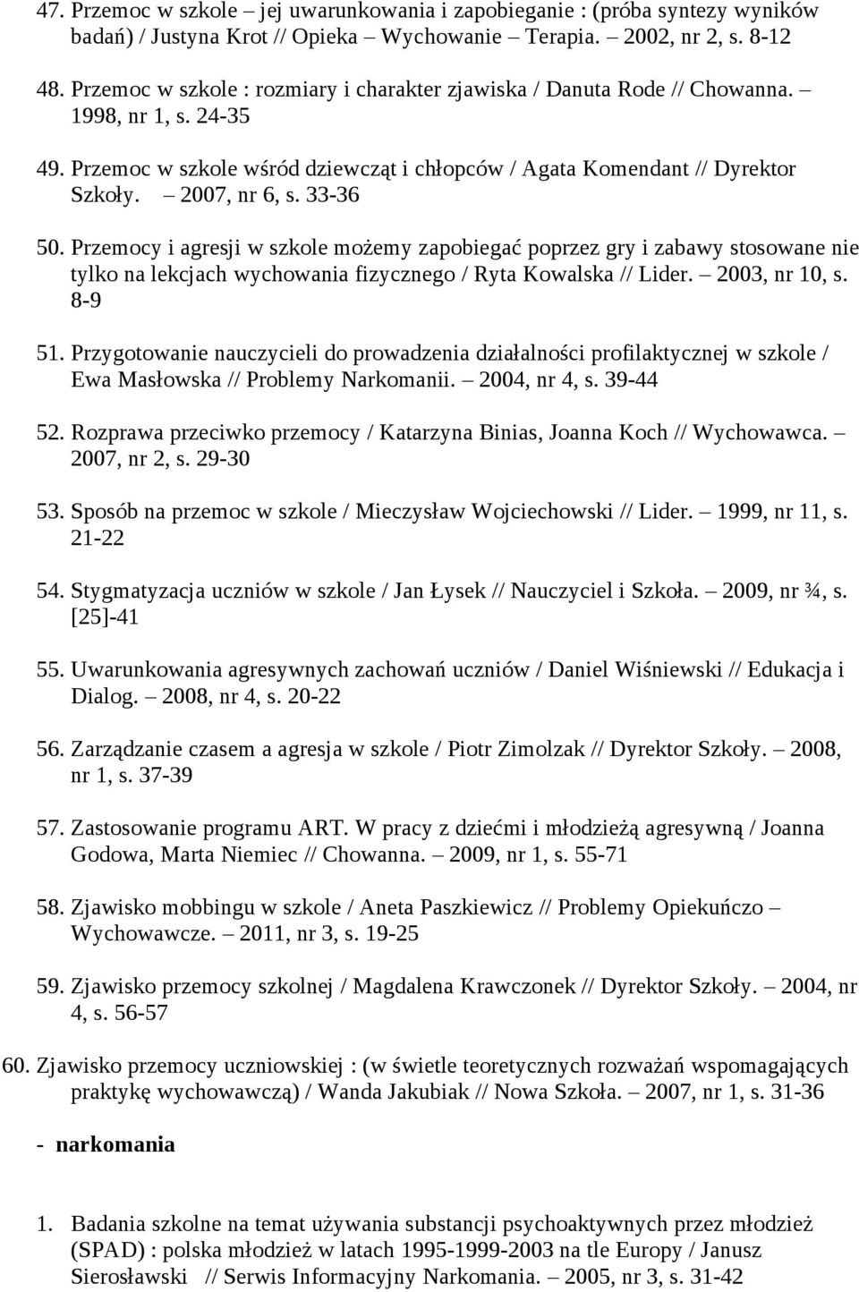 33-36 50. Przemocy i agresji w szkole możemy zapobiegać poprzez gry i zabawy stosowane nie tylko na lekcjach wychowania fizycznego / Ryta Kowalska // Lider. 2003, nr 10, s. 8-9 51.