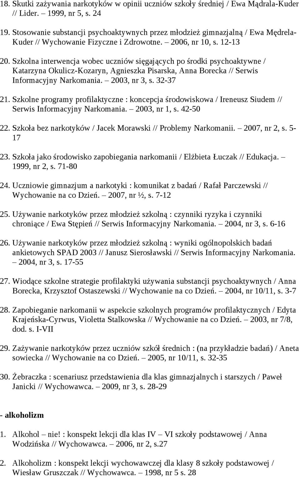 Szkolna interwencja wobec uczniów sięgających po środki psychoaktywne / Katarzyna Okulicz-Kozaryn, Agnieszka Pisarska, Anna Borecka // Serwis Informacyjny Narkomania. 2003, nr 3, s. 32-37 21.