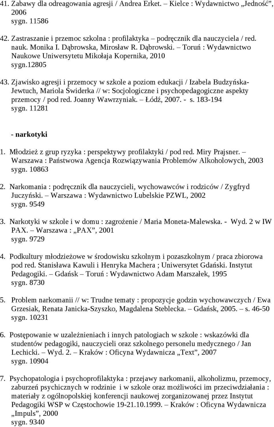 Zjawisko agresji i przemocy w szkole a poziom edukacji / Izabela Budzyńska- Jewtuch, Mariola Świderka // w: Socjologiczne i psychopedagogiczne aspekty przemocy / pod red. Joanny Wawrzyniak.