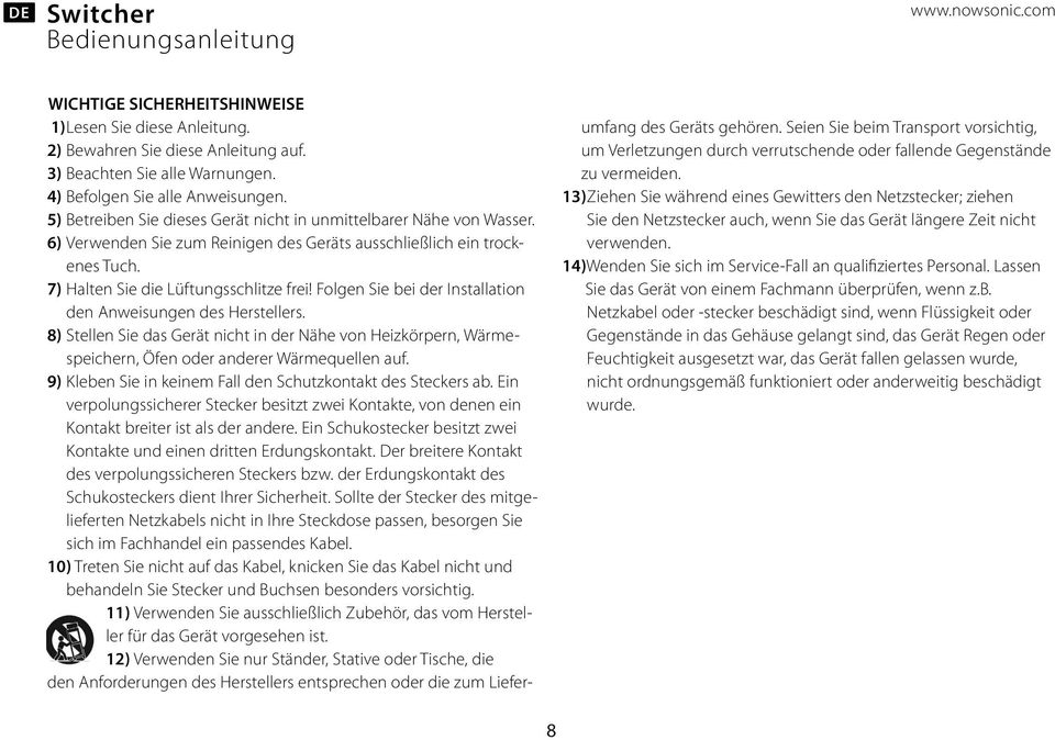 Folgen Sie bei der Installation den Anweisungen des Herstellers. 8) Stellen Sie das Gerät nicht in der Nähe von Heizkörpern, Wärmespeichern, Öfen oder anderer Wärmequellen auf.