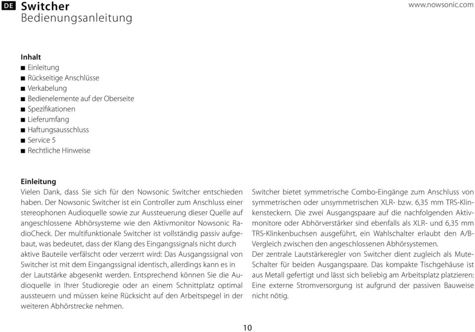 Der Nowsonic ist ein Controller zum Anschluss einer stereophonen Audioquelle sowie zur Aussteuerung dieser Quelle auf angeschlossene Abhörsysteme wie den Aktivmonitor Nowsonic RadioCheck.