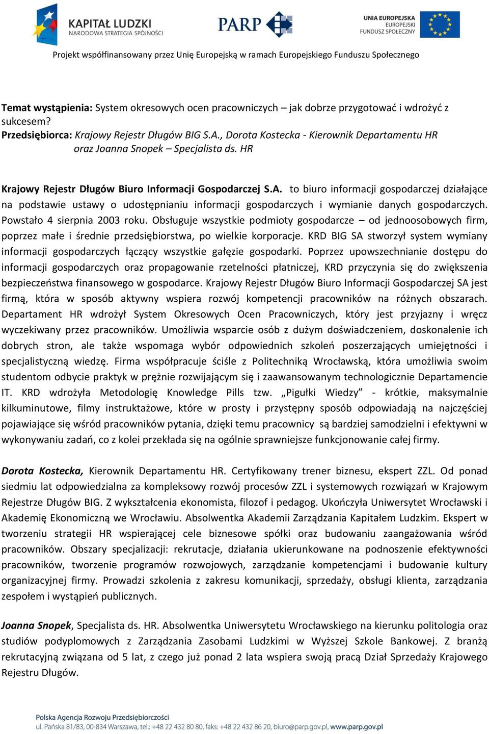 to biuro informacji gospodarczej działające na podstawie ustawy o udostępnianiu informacji gospodarczych i wymianie danych gospodarczych. Powstało 4 sierpnia 2003 roku.