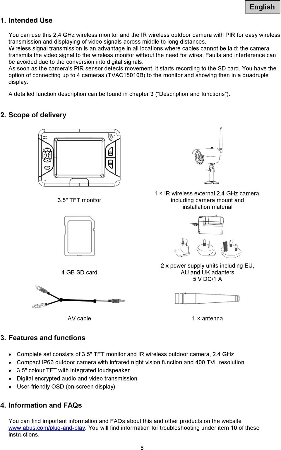 Wireless signal transmission is an advantage in all locations where cables cannot be laid: the camera transmits the video signal to the wireless monitor without the need for wires.