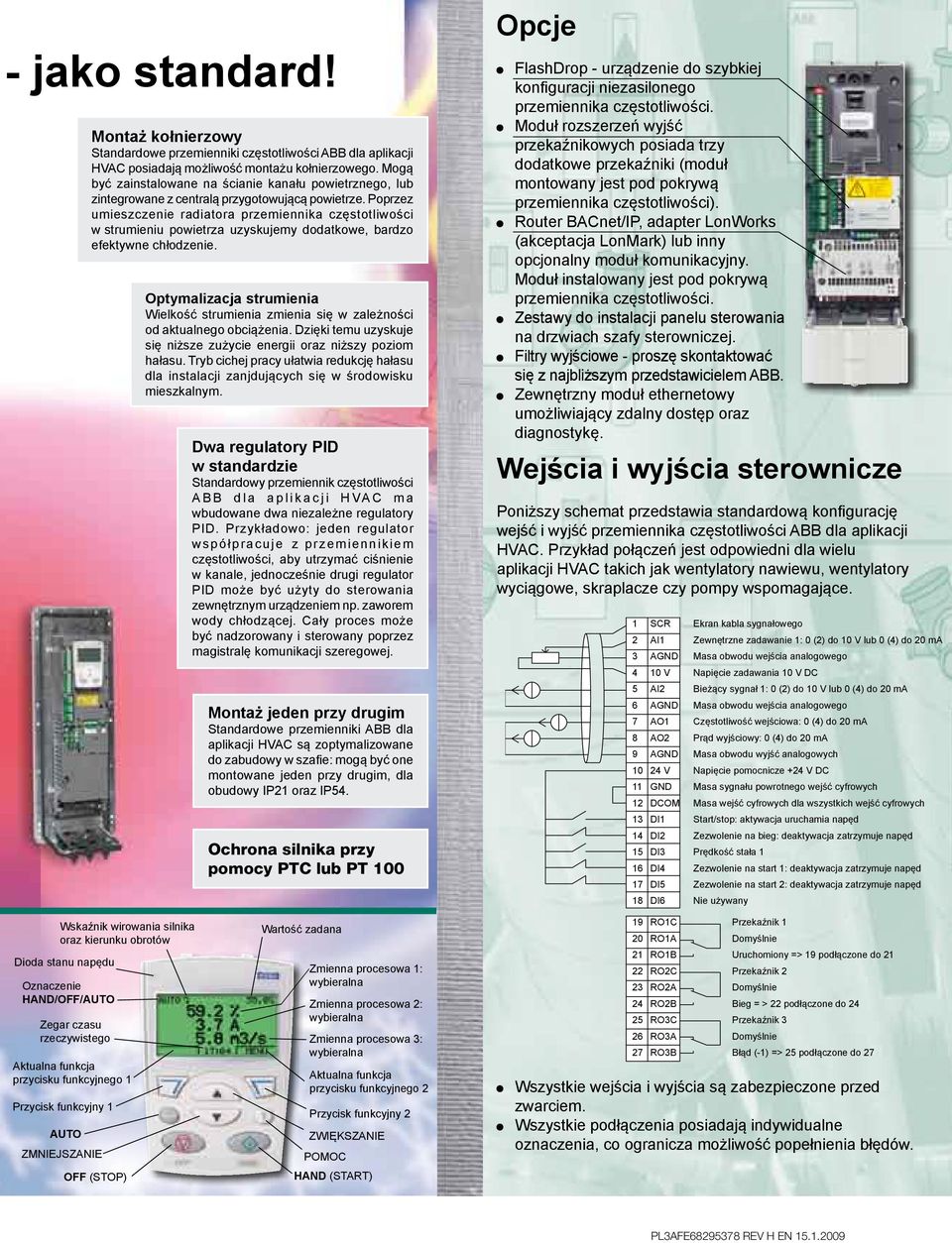 Poprzez umieszczenie radiatora przemiennika częstotliwości w strumieniu powietrza uzyskujemy dodatkowe, bardzo efektywne chłodzenie.