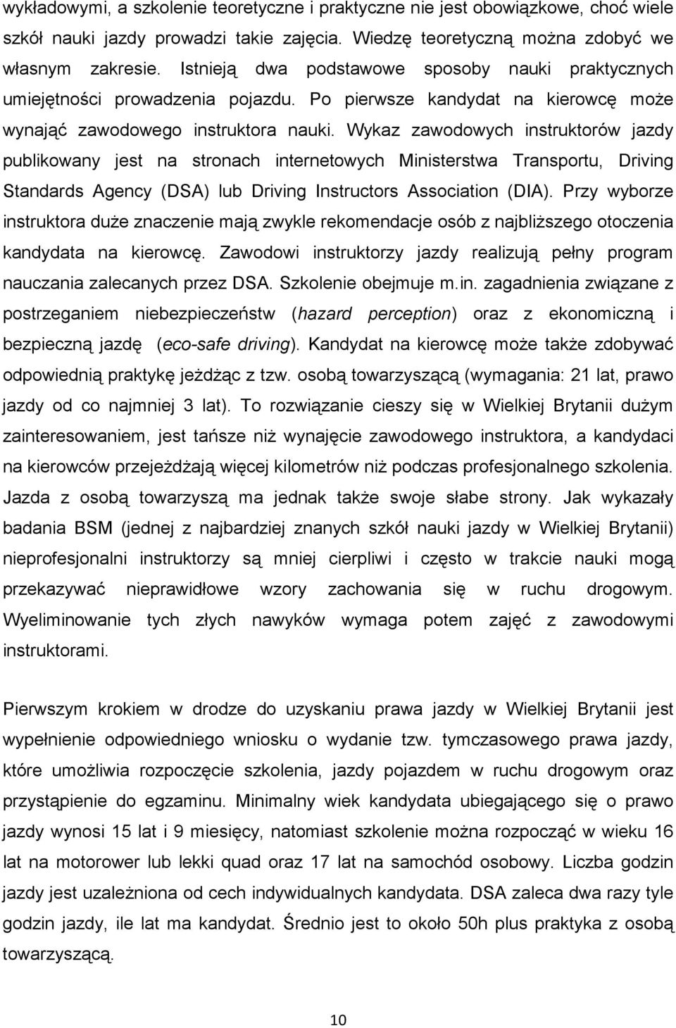 Wykaz zawodowych instruktorów jazdy publikowany jest na stronach internetowych Ministerstwa Transportu, Driving Standards Agency (DSA) lub Driving Instructors Association (DIA).