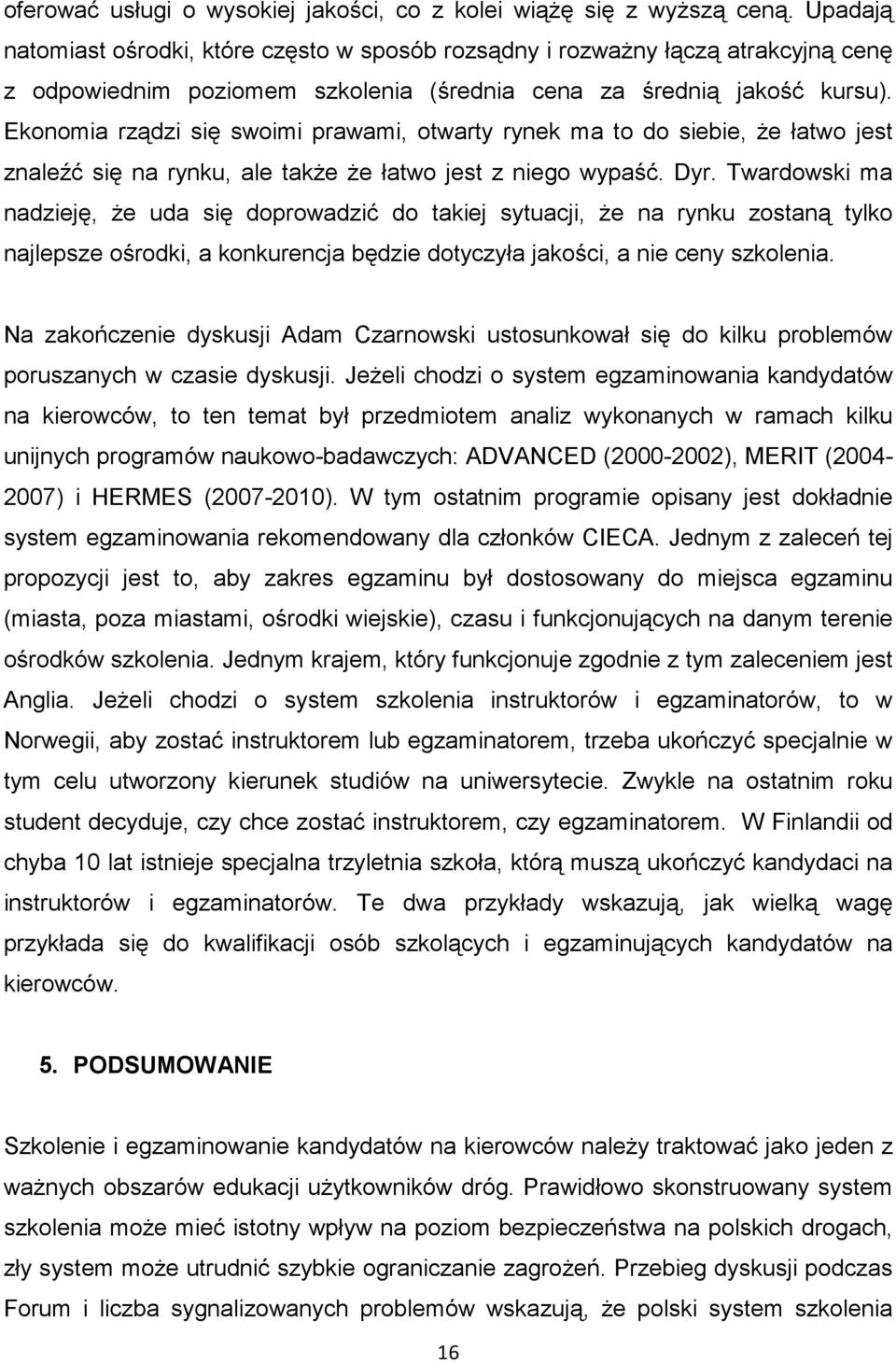 Ekonomia rządzi się swoimi prawami, otwarty rynek ma to do siebie, że łatwo jest znaleźć się na rynku, ale także że łatwo jest z niego wypaść. Dyr.