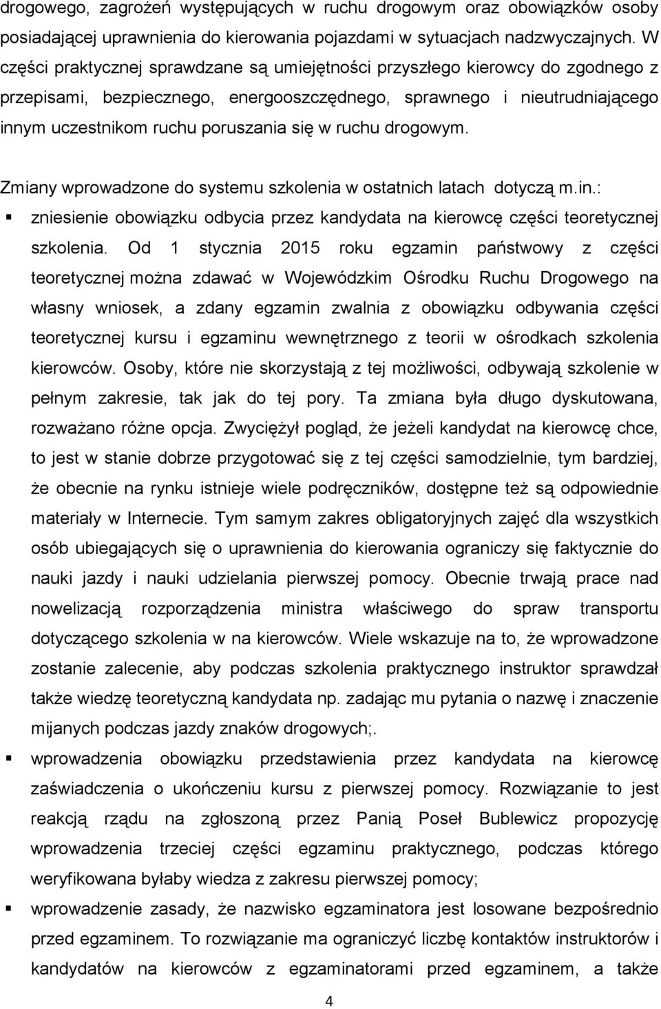 ruchu drogowym. Zmiany wprowadzone do systemu szkolenia w ostatnich latach dotyczą m.in.: zniesienie obowiązku odbycia przez kandydata na kierowcę części teoretycznej szkolenia.