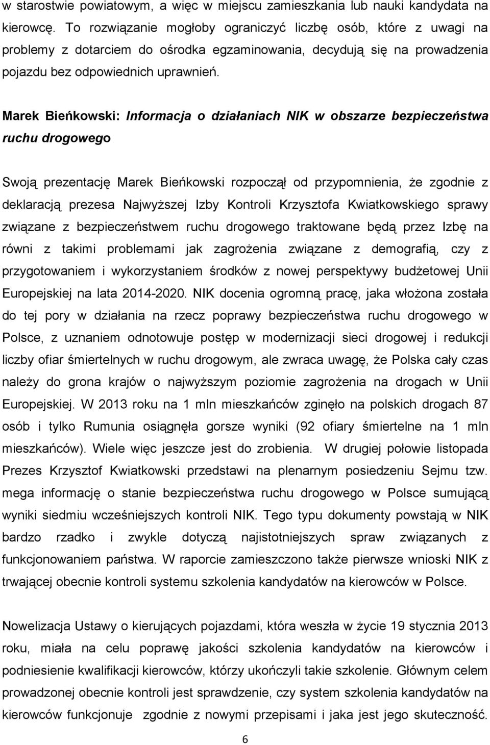 Marek Bieńkowski: Informacja o działaniach NIK w obszarze bezpieczeństwa ruchu drogowego Swoją prezentację Marek Bieńkowski rozpoczął od przypomnienia, że zgodnie z deklaracją prezesa Najwyższej Izby