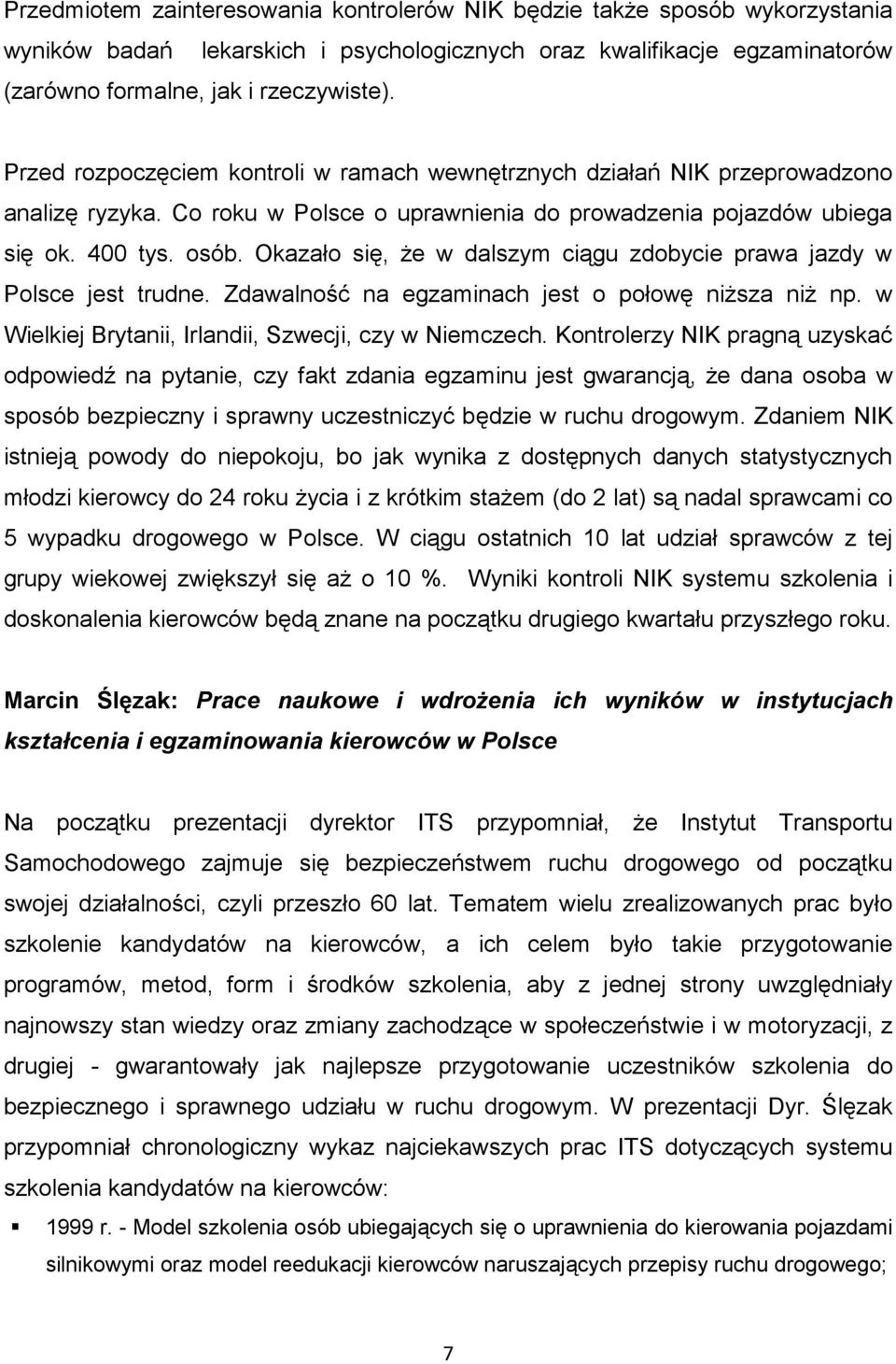 Okazało się, że w dalszym ciągu zdobycie prawa jazdy w Polsce jest trudne. Zdawalność na egzaminach jest o połowę niższa niż np. w Wielkiej Brytanii, Irlandii, Szwecji, czy w Niemczech.