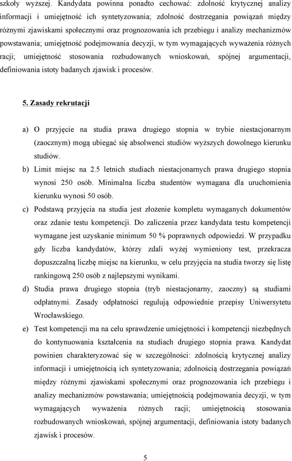 ich przebiegu i analizy mechanizmów powstawania; umiejętność podejmowania decyzji, w tym wymagających wyważenia różnych racji; umiejętność stosowania rozbudowanych wnioskowań, spójnej argumentacji,