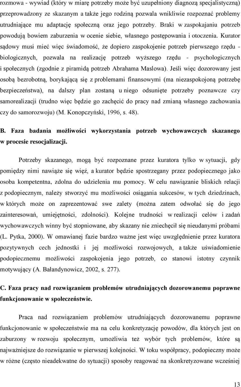 Kurator sądowy musi mieć więc świadomość, że dopiero zaspokojenie potrzeb pierwszego rzędu - biologicznych, pozwala na realizację potrzeb wyższego rzędu - psychologicznych i społecznych (zgodnie z