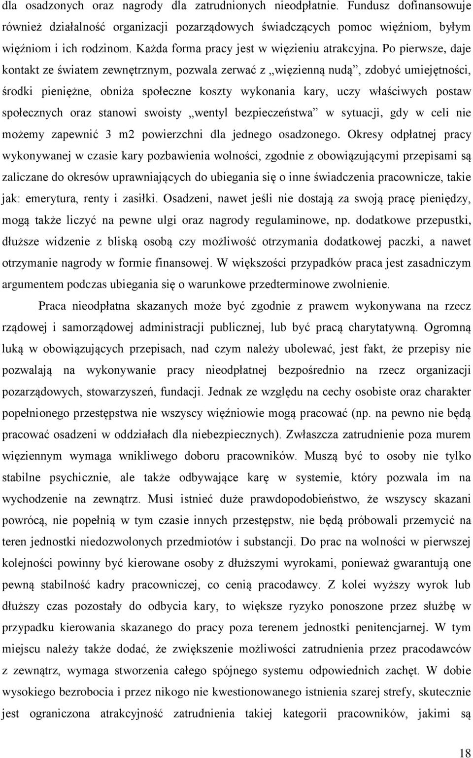 Po pierwsze, daje kontakt ze światem zewnętrznym, pozwala zerwać z więzienną nudą, zdobyć umiejętności, środki pieniężne, obniża społeczne koszty wykonania kary, uczy właściwych postaw społecznych