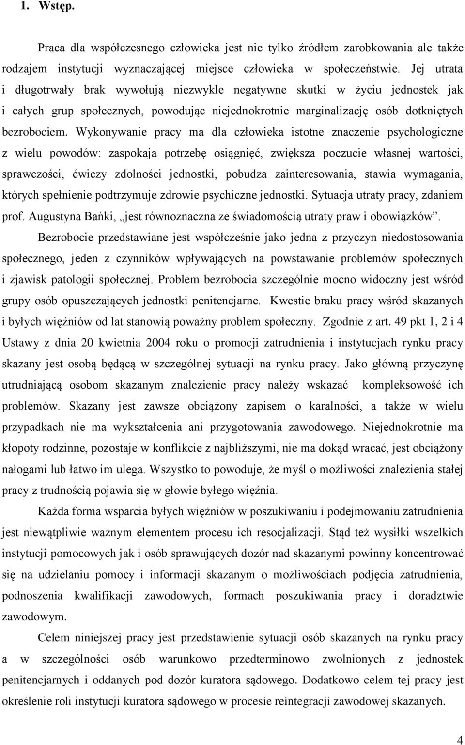 Wykonywanie pracy ma dla człowieka istotne znaczenie psychologiczne z wielu powodów: zaspokaja potrzebę osiągnięć, zwiększa poczucie własnej wartości, sprawczości, ćwiczy zdolności jednostki, pobudza