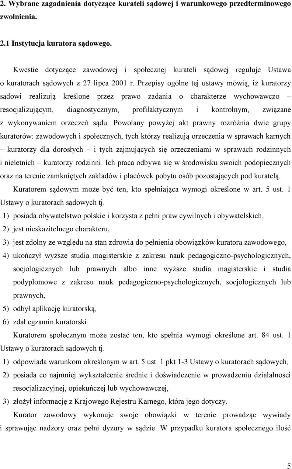 Przepisy ogólne tej ustawy mówią, iż kuratorzy sądowi realizują kreślone przez prawo zadania o charakterze wychowawczo resocjalizującym, diagnostycznym, profilaktycznym i kontrolnym, związane z