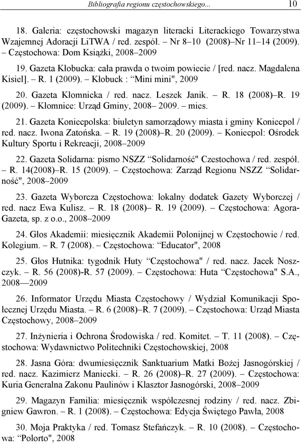 R. 18 (2008) R. 19 (2009). Kłomnice: Urząd Gminy, 2008 2009. mies. 21. Gazeta Koniecpolska: biuletyn samorządowy miasta i gminy Koniecpol / red. nacz. Iwona Zatońska. R. 19 (2008) R. 20 (2009).