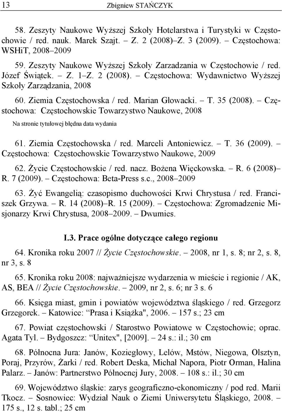 Marian Głowacki. T. 35 (2008). Częstochowa: Częstochowskie Towarzystwo Naukowe, 2008 Na stronie tytułowej błędna data wydania 61. Ziemia Częstochowska / red. Marceli Antoniewicz. T. 36 (2009).