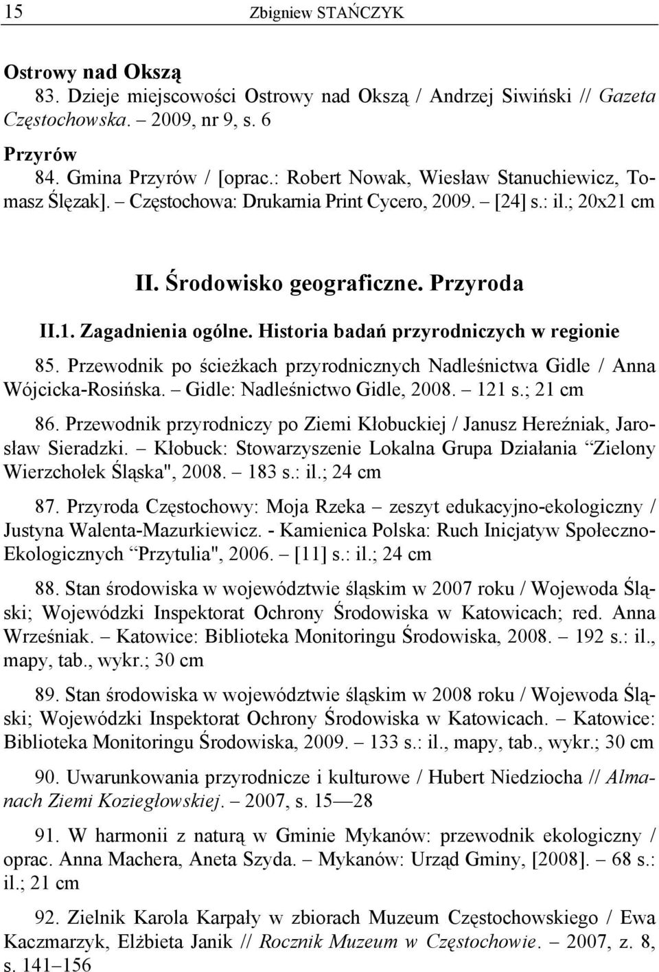 Historia badań przyrodniczych w regionie 85. Przewodnik po ścieżkach przyrodnicznych Nadleśnictwa Gidle / Anna Wójcicka-Rosińska. Gidle: Nadleśnictwo Gidle, 2008. 121 s.; 21 cm 86.